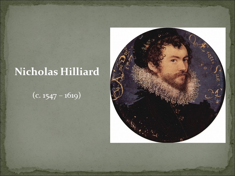 Nicholas Hilliard  (c. 1547 – 1619)